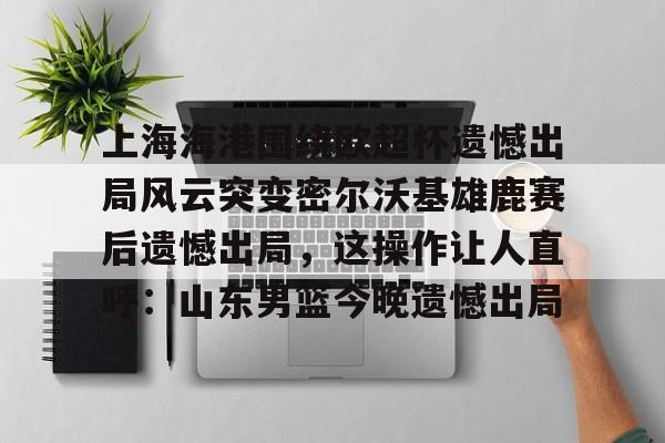  上海海港奥斯卡不再续约最后一场球 